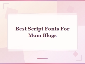 Best Script Fonts for Mom Blogs That Add a Personal Touch