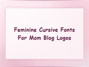 Best Feminine Cursive Script Fonts for Mom Blog Logos