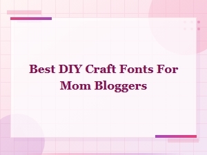 Best Diy Craft Fonts for Mom Bloggers to Elevate Creative Projects