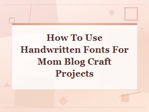 Best Handwritten Fonts for Mom Blog Craft Projects You Will Love