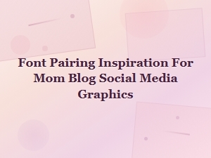 Free Font Pairing Inspiration for Mom Blog Social Media Graphics