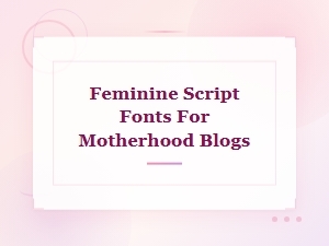 Feminine Script Fonts for Beautiful Motherhood Blogs