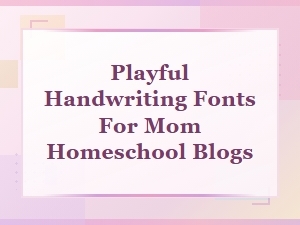 Playful Handwriting Fonts Perfect for Mom Homeschool Blogs