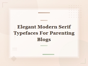 Modern Serif Fonts That Elevate Your Parenting Blog